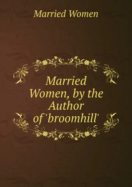 Обложка книги Married Women, by the Author of .broomhill.., Married Women