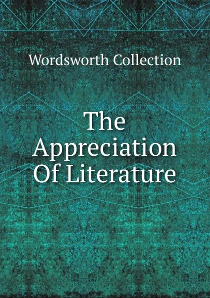 Обложка книги The Appreciation Of Literature, Wordsworth Collection