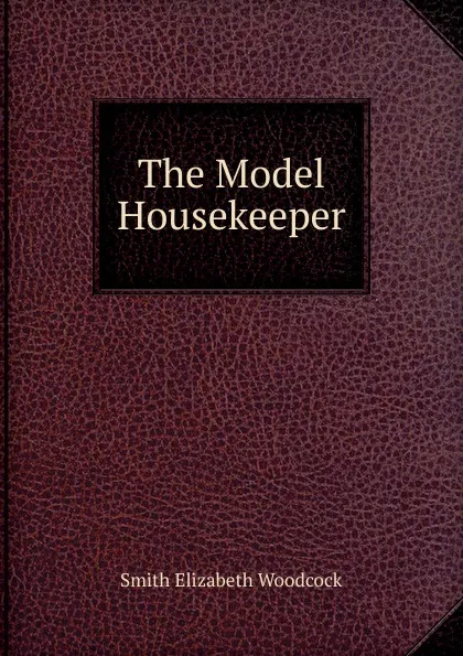 Обложка книги The Model Housekeeper, Smith Elizabeth Woodcock