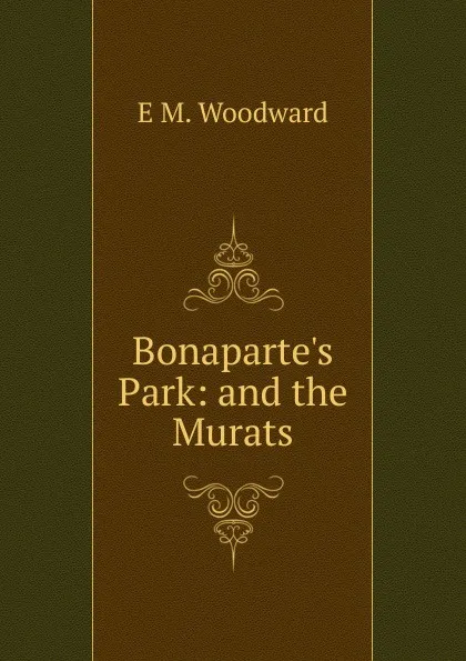 Обложка книги Bonaparte.s Park: and the Murats, E M. Woodward