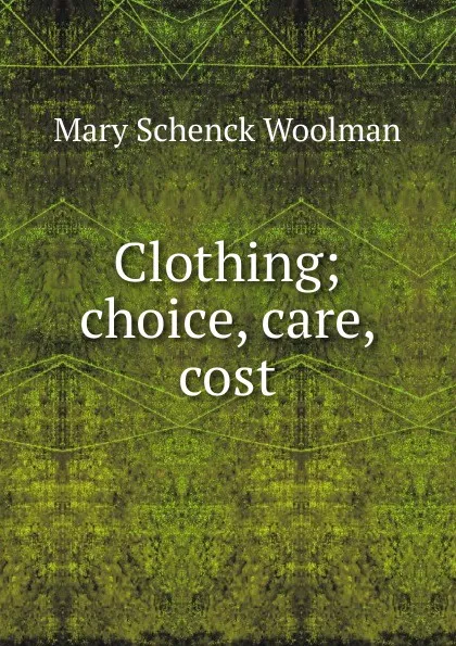 Обложка книги Clothing; choice, care, cost, Mary Schenck Woolman