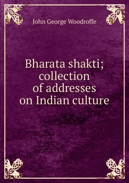 Обложка книги Bharata shakti; collection of addresses on Indian culture, John George Woodroffe