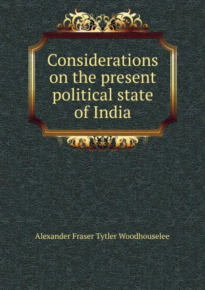 Обложка книги Considerations on the present political state of India, Alexander Fraser Tytler