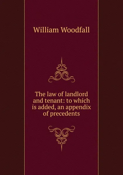 Обложка книги The law of landlord and tenant: to which is added, an appendix of precedents, William Woodfall