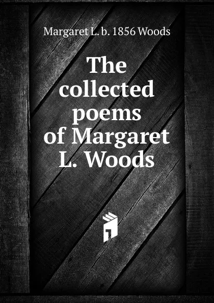 Обложка книги The collected poems of Margaret L. Woods, Margaret L. b. 1856 Woods