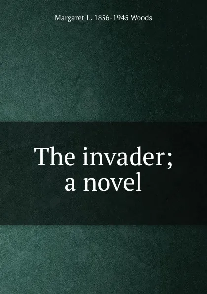 Обложка книги The invader; a novel, Margaret L. 1856-1945 Woods