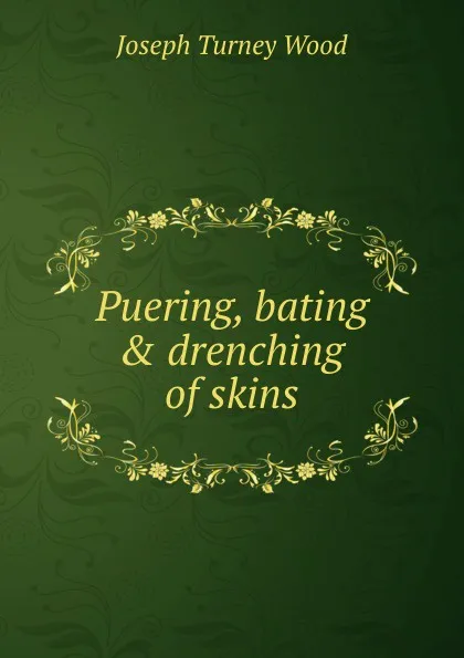 Обложка книги Puering, bating . drenching of skins, Joseph Turney Wood