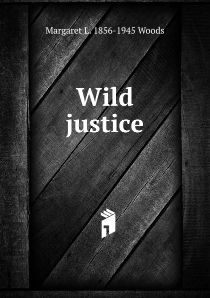 Обложка книги Wild justice, Margaret L. 1856-1945 Woods