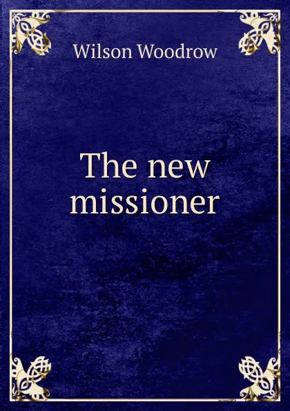 Обложка книги The new missioner, Woodrow Wilson