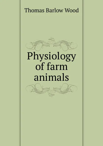 Обложка книги Physiology of farm animals, Thomas Barlow Wood