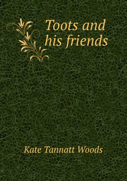 Обложка книги Toots and his friends, Kate Tannatt Woods