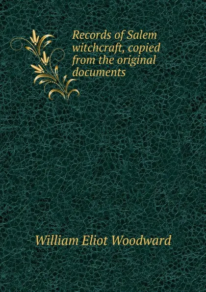 Обложка книги Records of Salem witchcraft, copied from the original documents, William Eliot Woodward