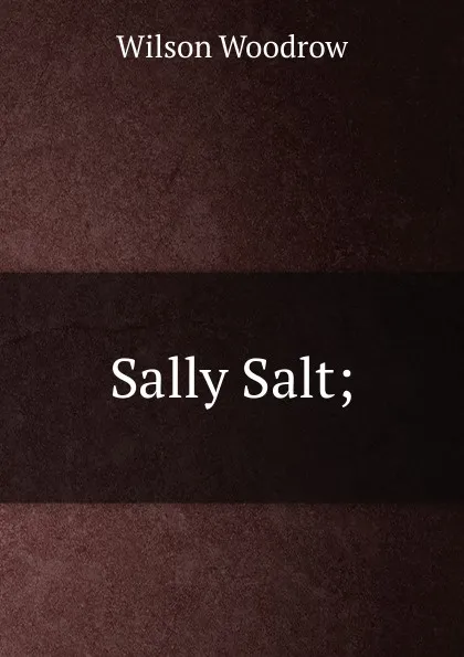 Обложка книги Sally Salt;, Woodrow Wilson