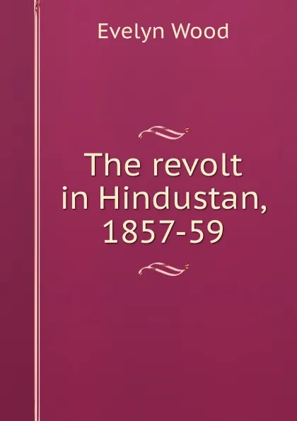 Обложка книги The revolt in Hindustan, 1857-59, Evelyn Wood