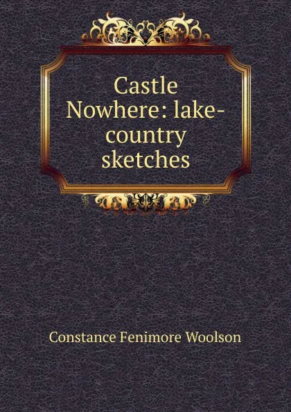 Обложка книги Castle Nowhere: lake-country sketches, Constance Fenimore Woolson