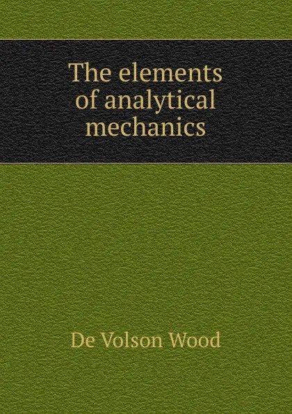 Обложка книги The elements of analytical mechanics, De Volson Wood