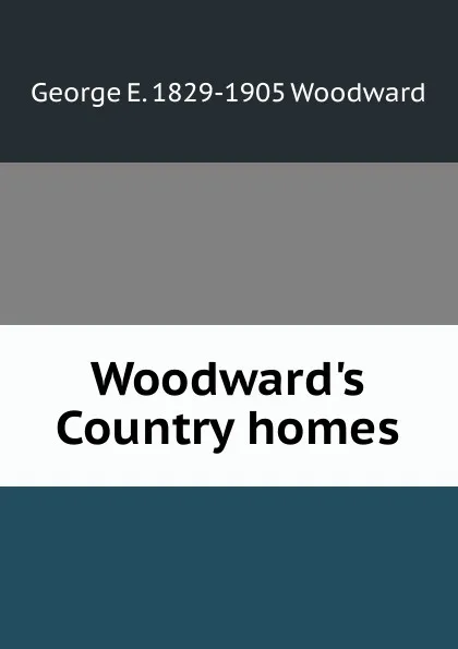 Обложка книги Woodward.s Country homes, George E. 1829-1905 Woodward