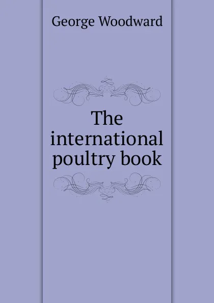 Обложка книги The international poultry book, George Woodward