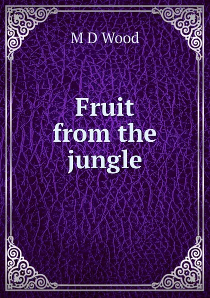 Обложка книги Fruit from the jungle, M D Wood