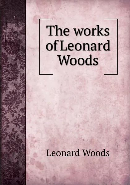 Обложка книги The works of Leonard Woods, Leonard Woods