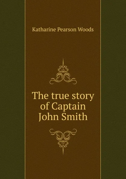 Обложка книги The true story of Captain John Smith, Katharine Pearson Woods