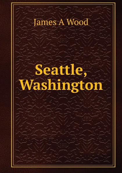 Обложка книги Seattle, Washington, James A Wood