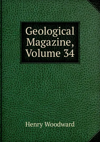 Обложка книги Geological Magazine, Volume 34, Henry Woodward