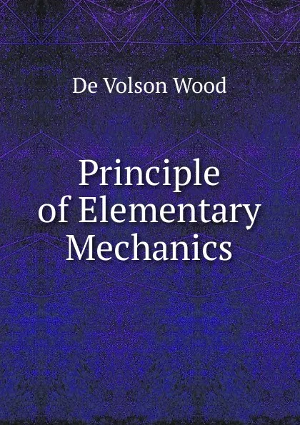 Обложка книги Principle of Elementary Mechanics, De Volson Wood