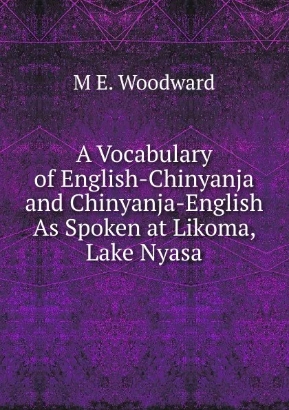 Обложка книги A Vocabulary of English-Chinyanja and Chinyanja-English As Spoken at Likoma, Lake Nyasa, M E. Woodward