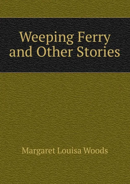 Обложка книги Weeping Ferry and Other Stories, Margaret Louisa Woods