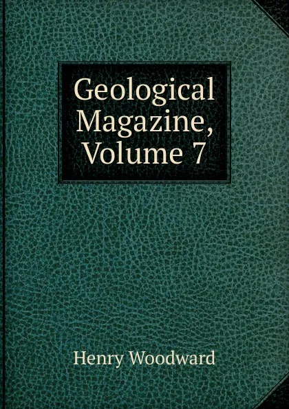 Обложка книги Geological Magazine, Volume 7, Henry Woodward