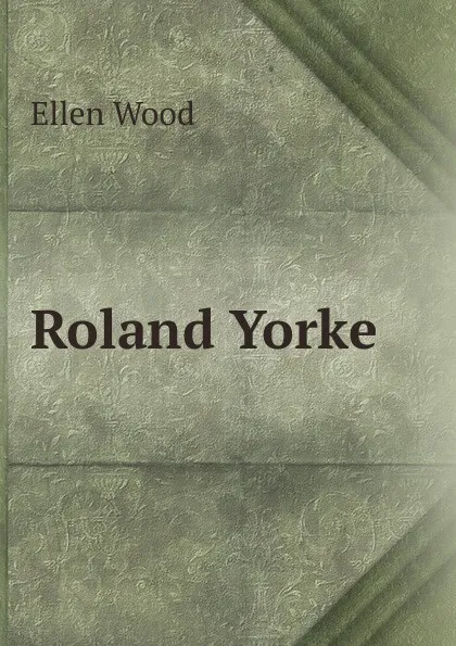 Обложка книги Roland Yorke, Ellen Wood