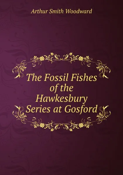 Обложка книги The Fossil Fishes of the Hawkesbury Series at Gosford, Arthur Smith Woodward