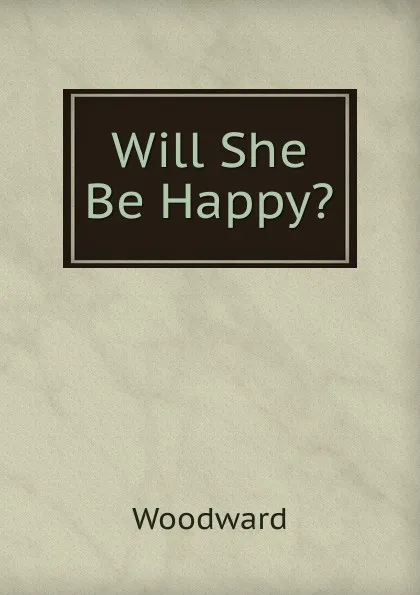 Обложка книги Will She Be Happy., Woodward