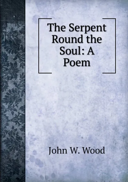 Обложка книги The Serpent Round the Soul: A Poem, John W. Wood