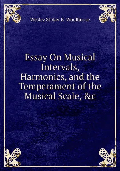 Обложка книги Essay On Musical Intervals, Harmonics, and the Temperament of the Musical Scale, .c, Wesley Stoker B. Woolhouse