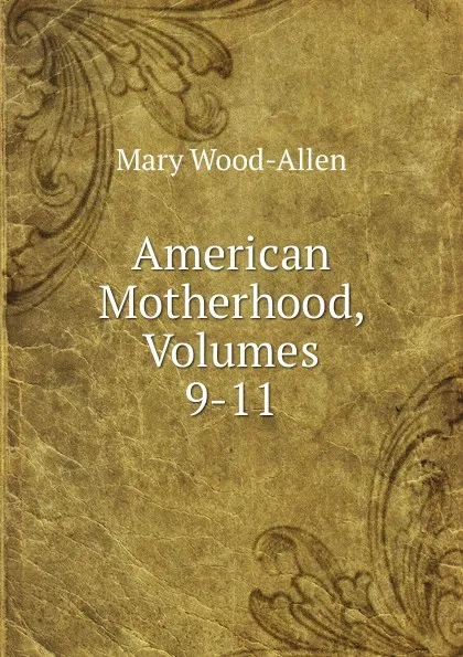 Обложка книги American Motherhood, Volumes 9-11, Mary Wood-Allen