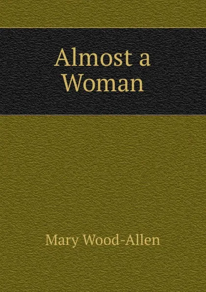 Обложка книги Almost a Woman, Mary Wood-Allen