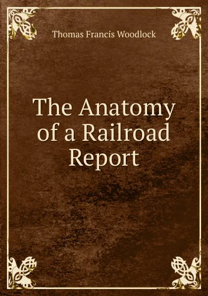 Обложка книги The Anatomy of a Railroad Report, Thomas Francis Woodlock