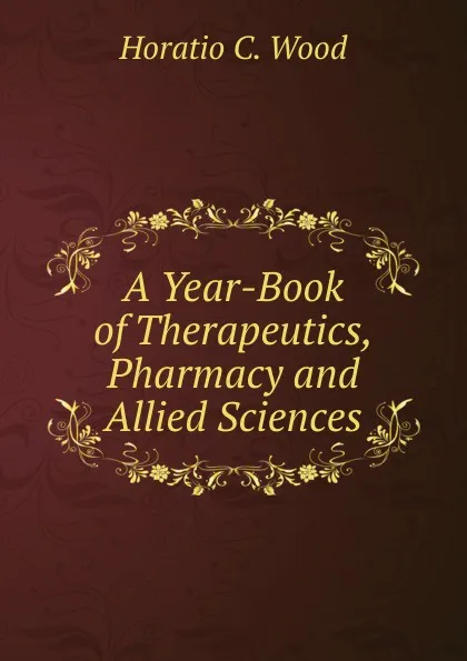 Обложка книги A Year-Book of Therapeutics, Pharmacy and Allied Sciences, Horatio C. Wood