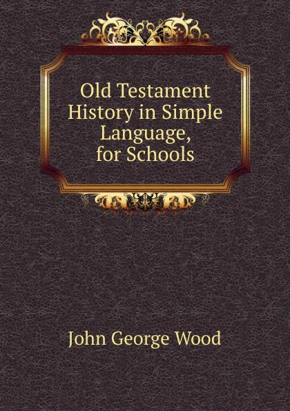 Обложка книги Old Testament History in Simple Language, for Schools, J. G. Wood