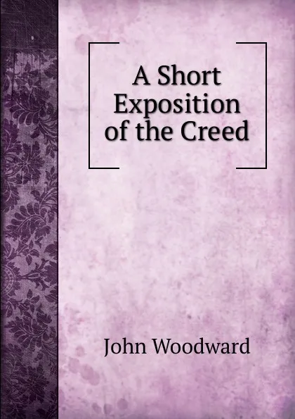 Обложка книги A Short Exposition of the Creed, John Woodward