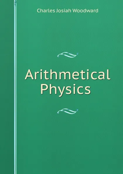 Обложка книги Arithmetical Physics ., Charles Josiah Woodward