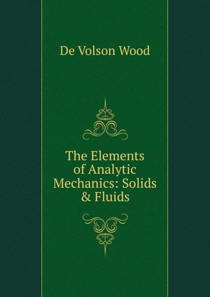 Обложка книги The Elements of Analytic Mechanics: Solids . Fluids, De Volson Wood