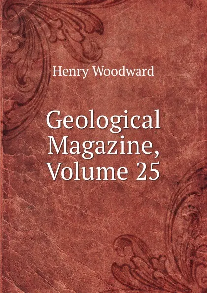 Обложка книги Geological Magazine, Volume 25, Henry Woodward