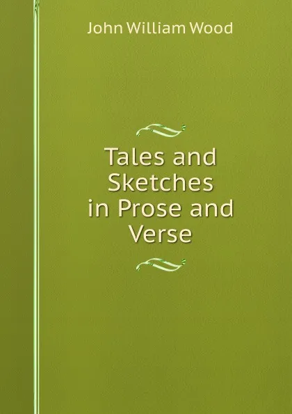 Обложка книги Tales and Sketches in Prose and Verse, John William Wood