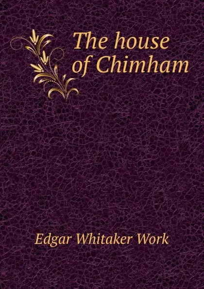 Обложка книги The house of Chimham, Edgar Whitaker Work
