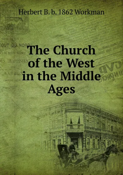 Обложка книги The Church of the West in the Middle Ages, Herbert B. b. 1862 Workman