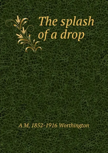 Обложка книги The splash of a drop, A M. 1852-1916 Worthington