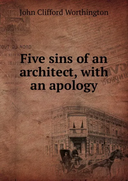 Обложка книги Five sins of an architect, with an apology, John Clifford Worthington